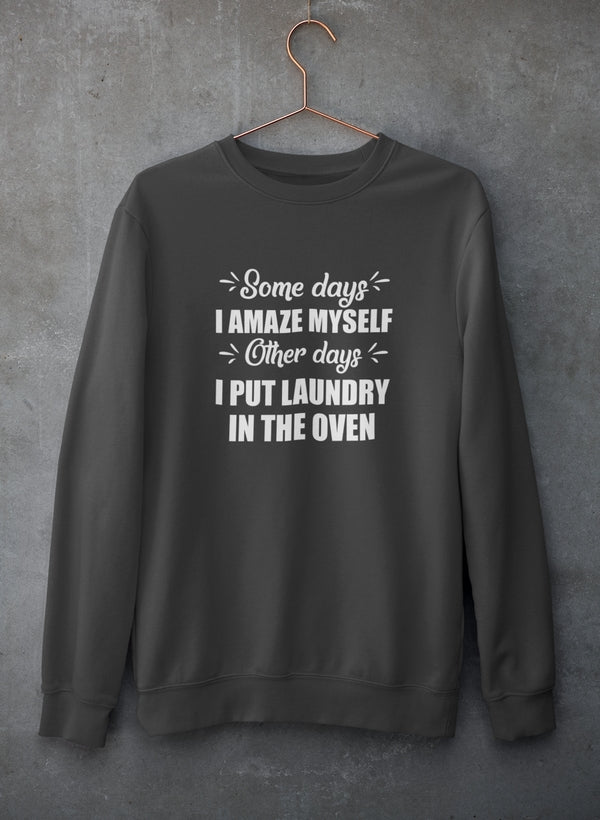 Some Days I Amaze Myself Other Days I Put Laundry In The Oven Sweat Shirt