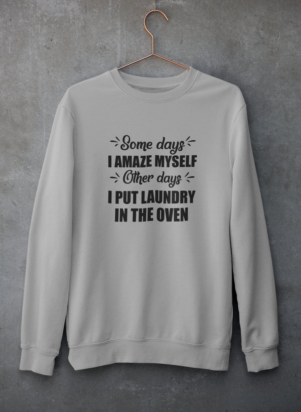 Some Days I Amaze Myself Other Days I Put Laundry In The Oven Sweat Shirt