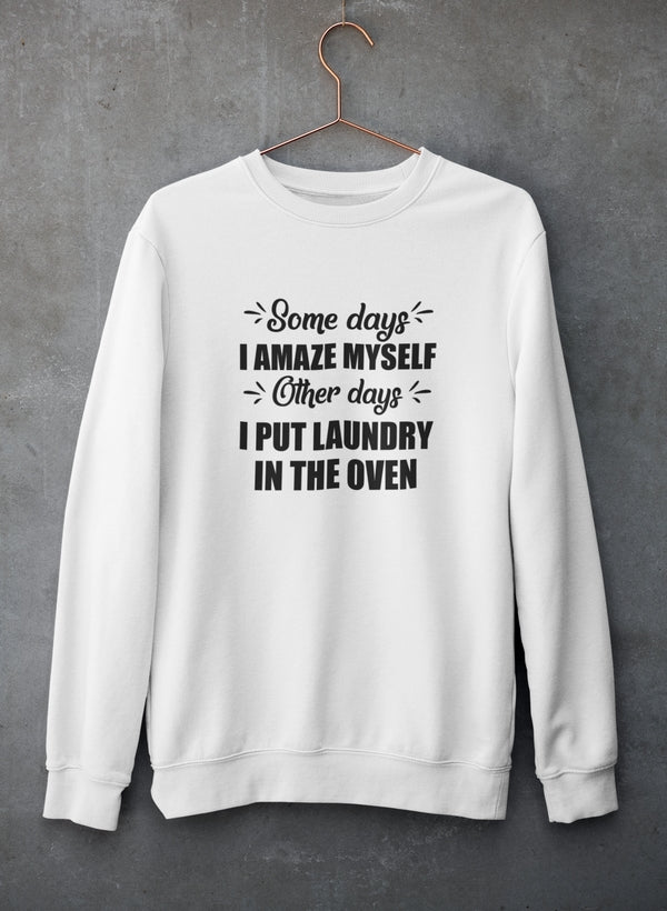 Some Days I Amaze Myself Other Days I Put Laundry In The Oven Sweat Shirt