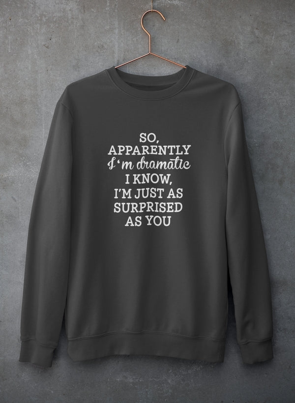 So Apparently I'm Dramatic Sweat Shirt