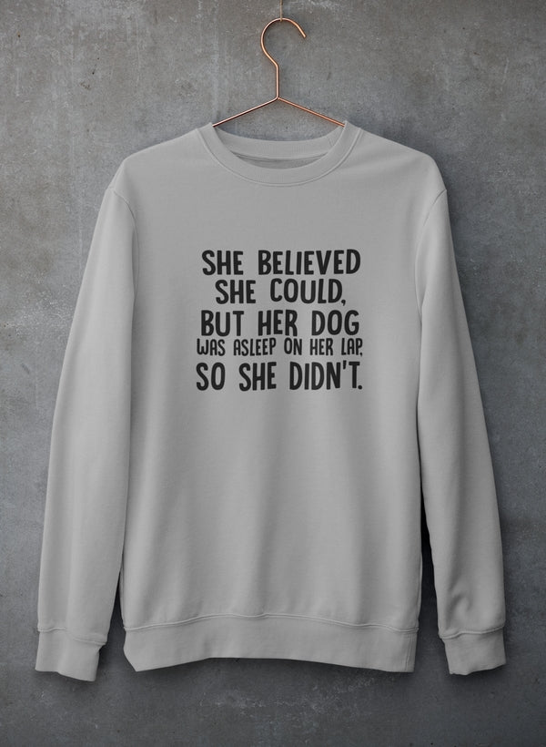 She Believed She Could But Her Dog Was Asleep On Her Lap Sweat Shirt
