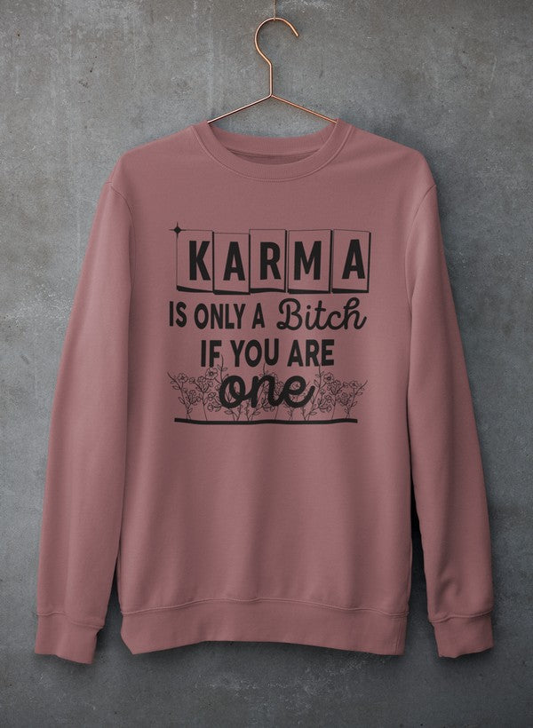 Karma Is Only A B If You Are One Sweat Shirt
