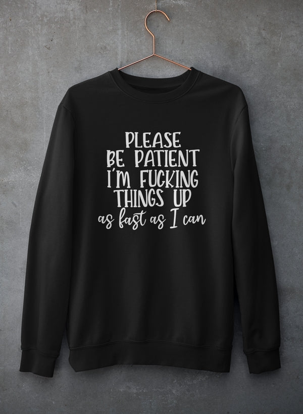 Please Be Patient Sweat Shirt