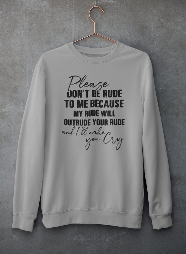 Please Don't Be Rude to Me Sweat Shirt