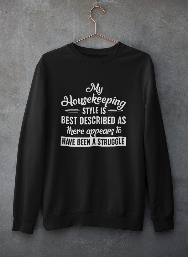 My Housekeeping Style Is Best Described As There Appears To Have Been A Struggle Sweat Shirt