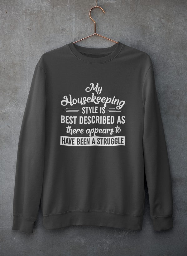 My Housekeeping Style Is Best Described As There Appears To Have Been A Struggle Sweat Shirt