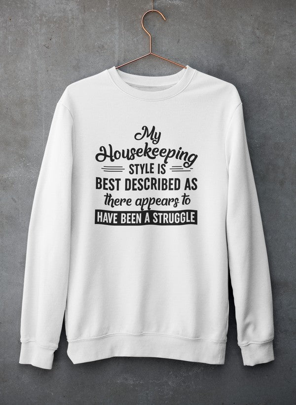 My Housekeeping Style Is Best Described As There Appears To Have Been A Struggle Sweat Shirt