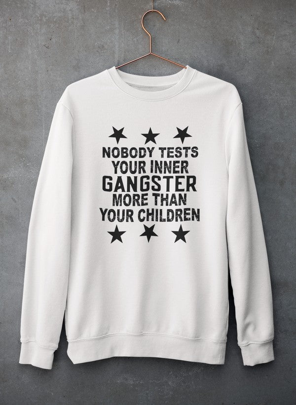 Nobody Test Your Inner Gangster More Than Your Children Sweat Shirt