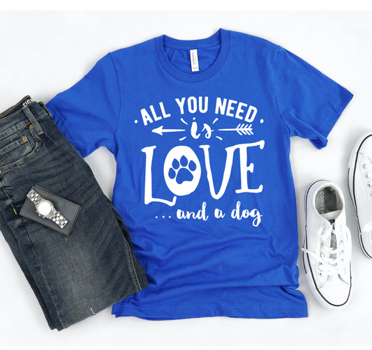 All You Need Is Love And A Dog T-shirt