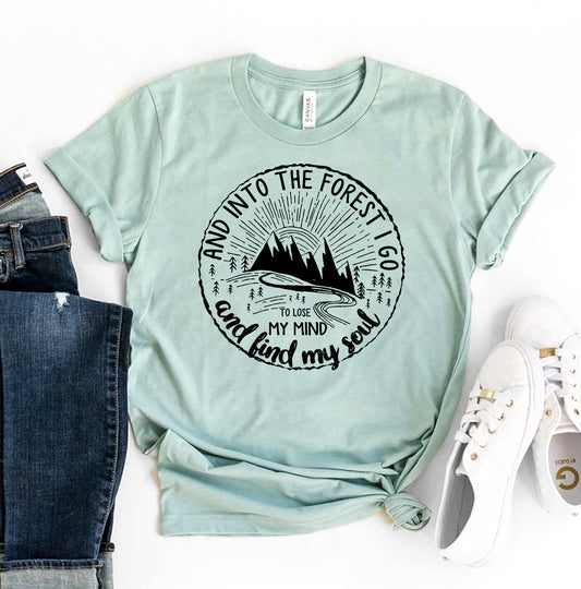 And Into The Forest I Go To Lose My Mind And Find My Soul T-shirt